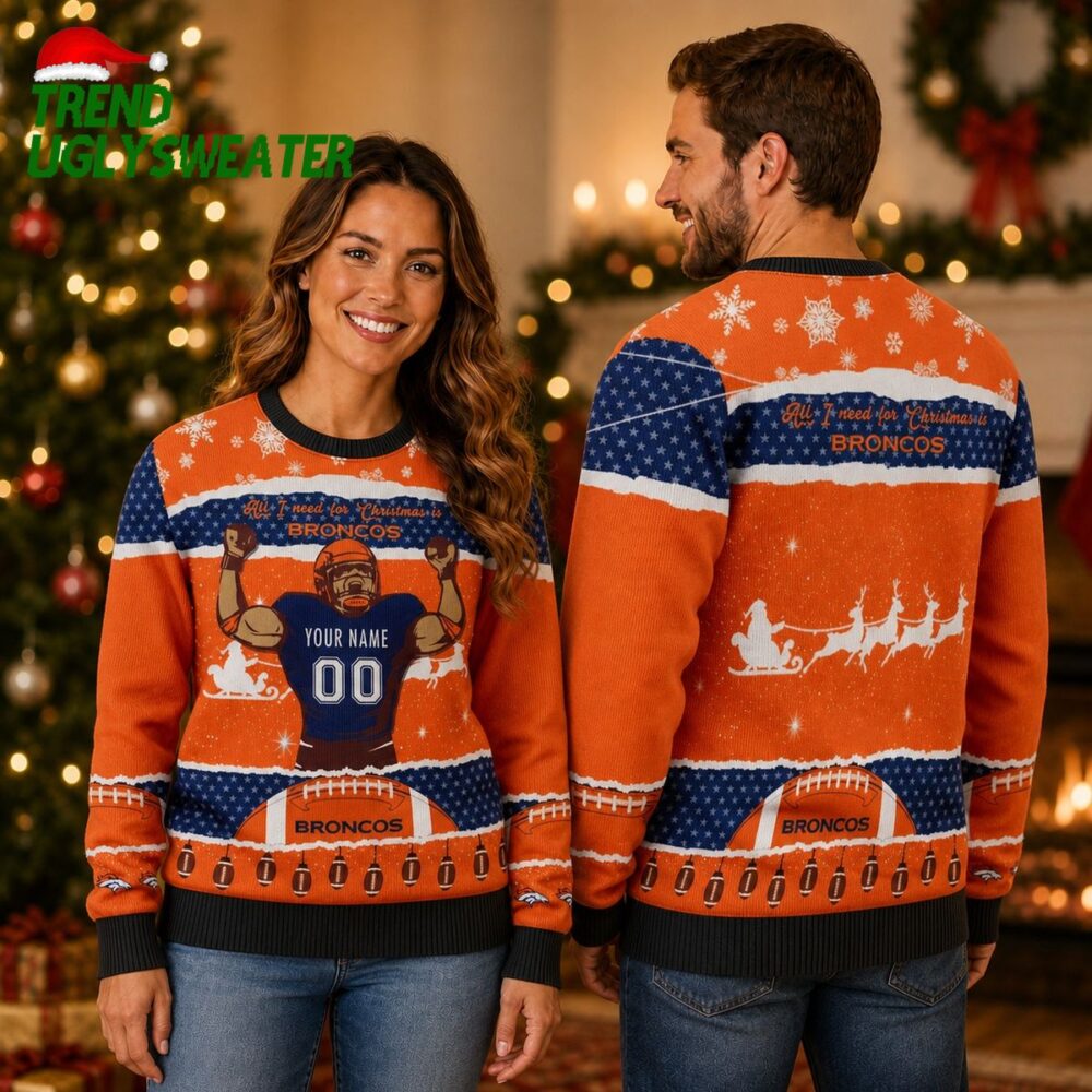 Personalized Denver Broncos All I Need For Christmas Ugly Christmas Sweater Perfect Gift For Football Fans